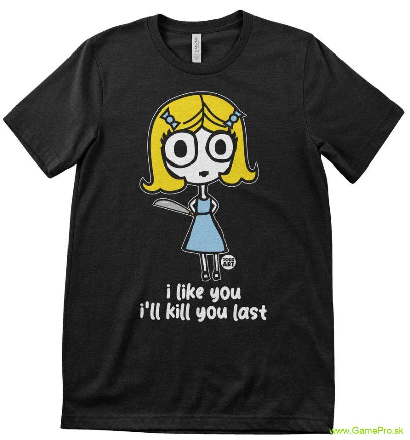 Todd Art - I Like You, Ill Kill You Last (tričko)